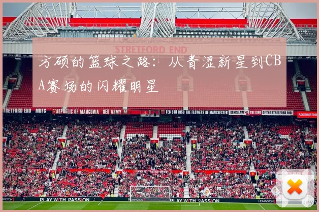 方硕的篮球之路：从青涩新星到CBA赛场的闪耀明星
