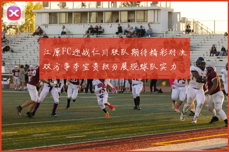江原FC迎战仁川联队期待精彩对决双方争夺宝贵积分展现球队实力