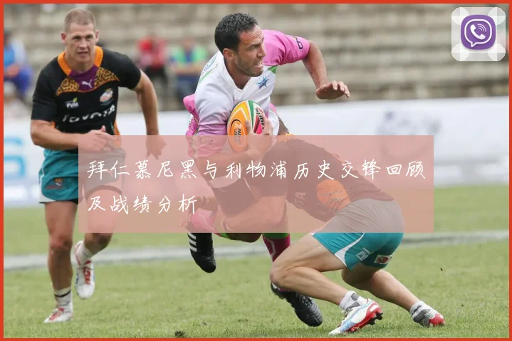 拜仁慕尼黑与利物浦历史交锋回顾及战绩分析